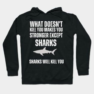 What Doesn't Kill You , Makes You stronger Except Sharks , Sharks Will Kill You Hoodie